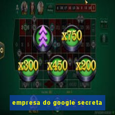 empresa do google secreta